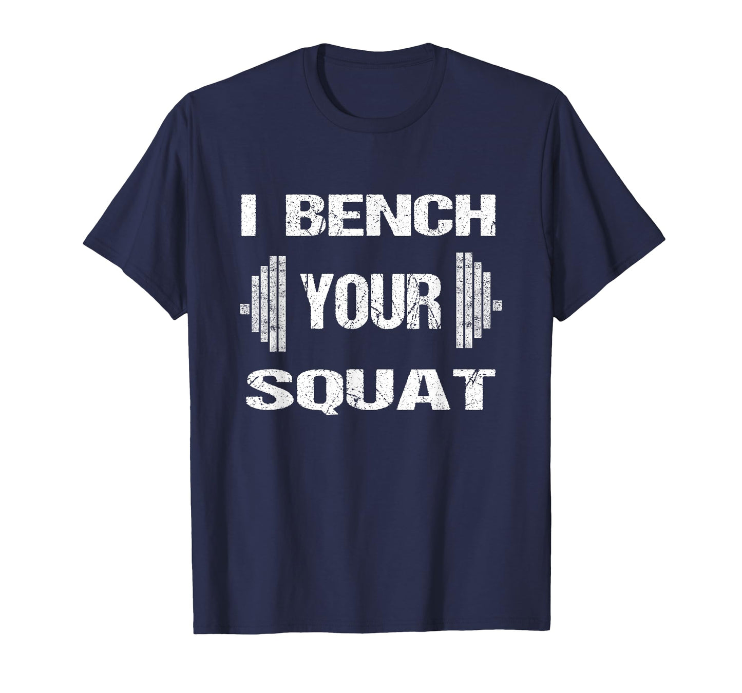 I Bench Your Squat funny powerlifting bodybuilding workout T-Shirt