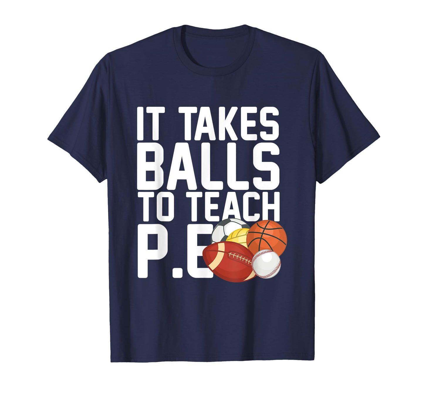 PE Teacher - It Takes Balls To Teach P.E. Men Women T-Shirt