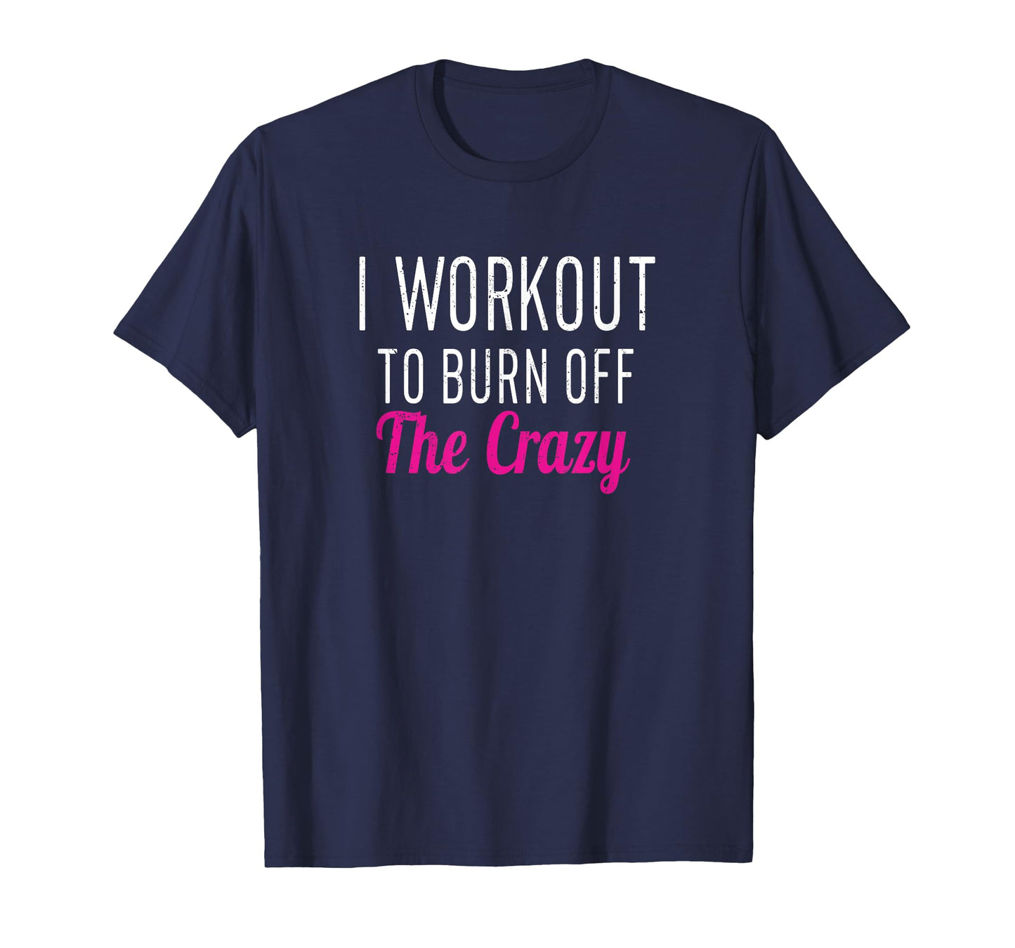 I Workout to Burn off The Crazy - Fun Workout Men & Womens T-Shirt
