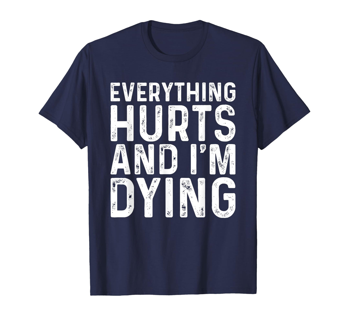 Everything Hurts & I'm Dying Funny Workout T-Shirt