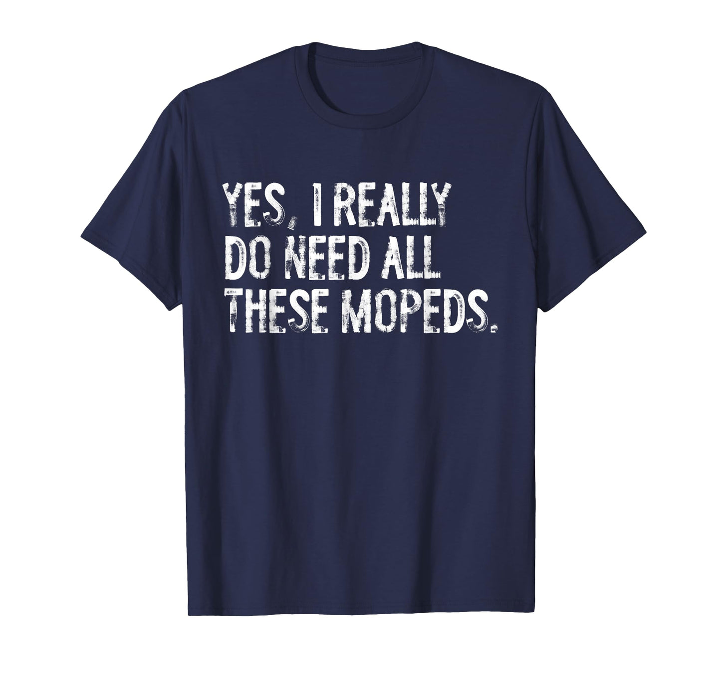 Yes I Really Do Need All These Mopeds Funny Garage Scooter T-Shirt
