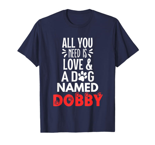 Dog Name Dobby Design - All You Need is Love! T-Shirt