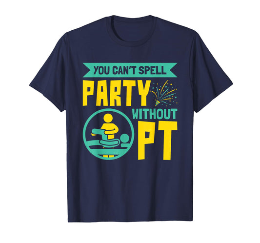 You Can't Spell Party Without PT - Physical Therapy T-Shirt