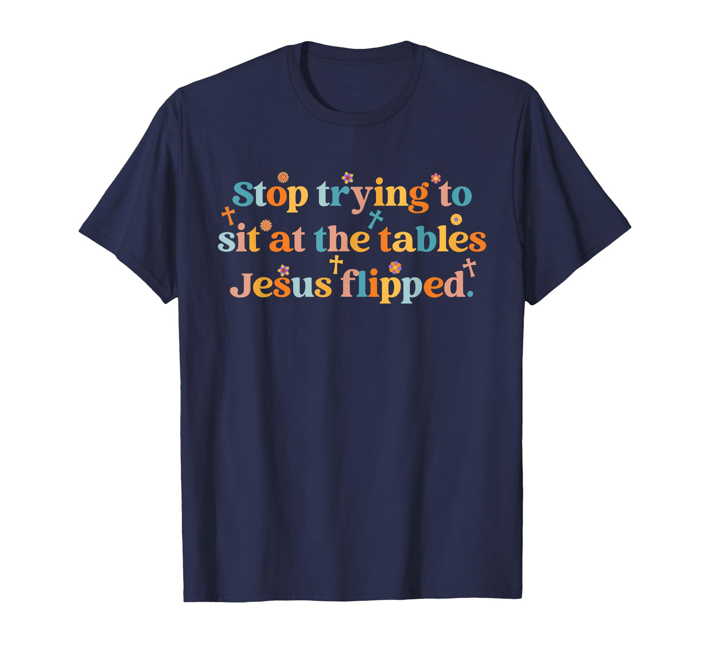 Stop Trying To Sit At The Tables Je-sus Flipped Quote T-Shirt