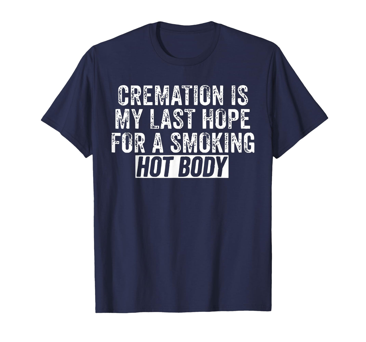 Cremation Is My Last Hope For A Smoking Hot Body T-Shirt
