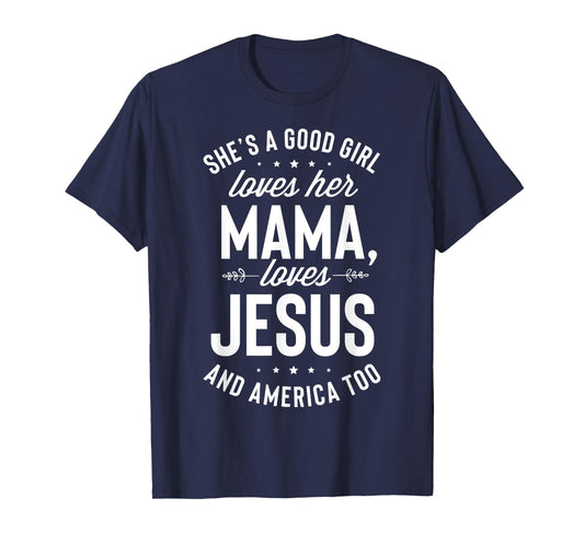 She's A Good Girl Loves Her Mama Loves Jesus And America Too T-Shirt