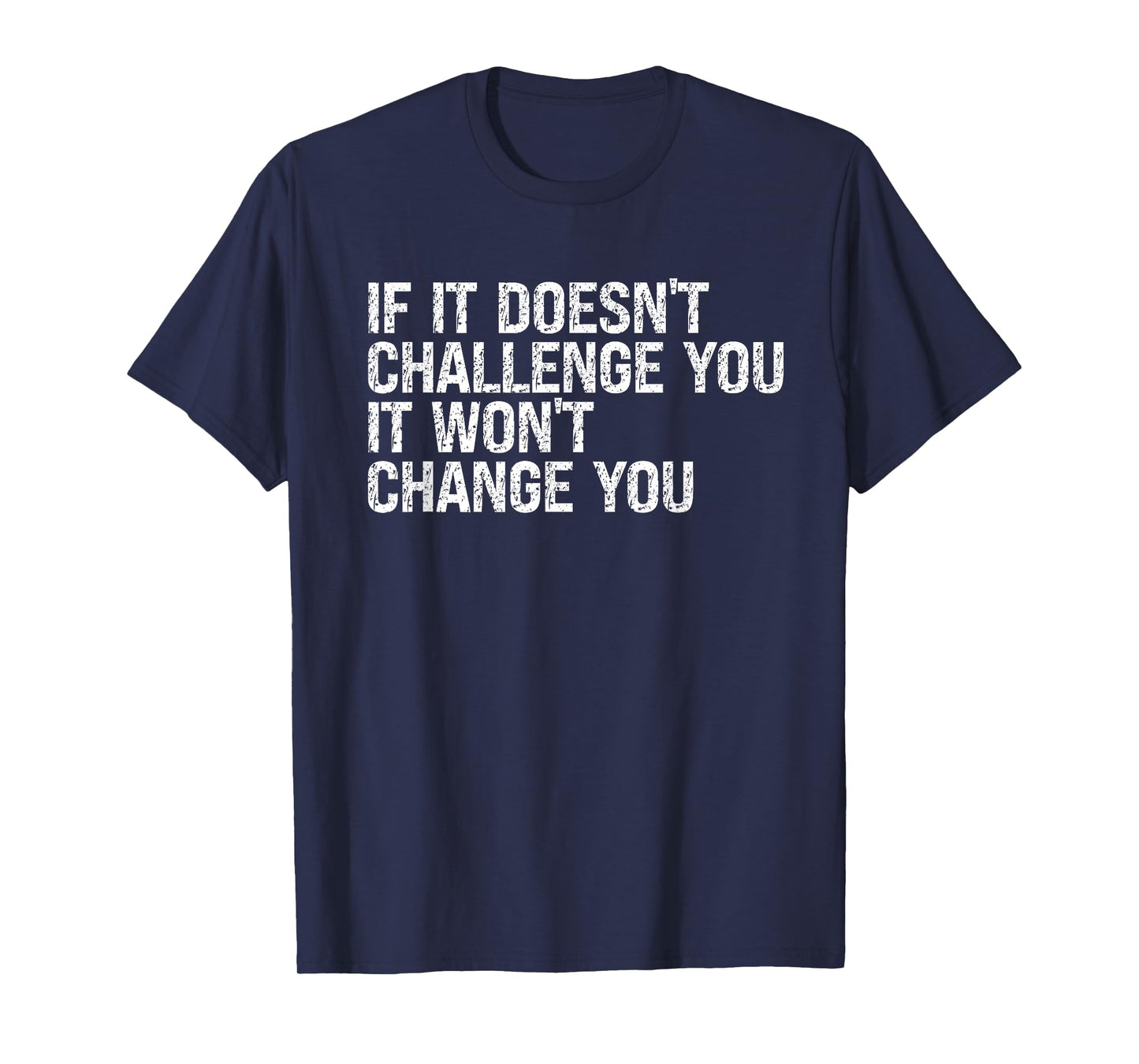 If It Doesn't Challenge You It Won't Change You Motivational T-Shirt