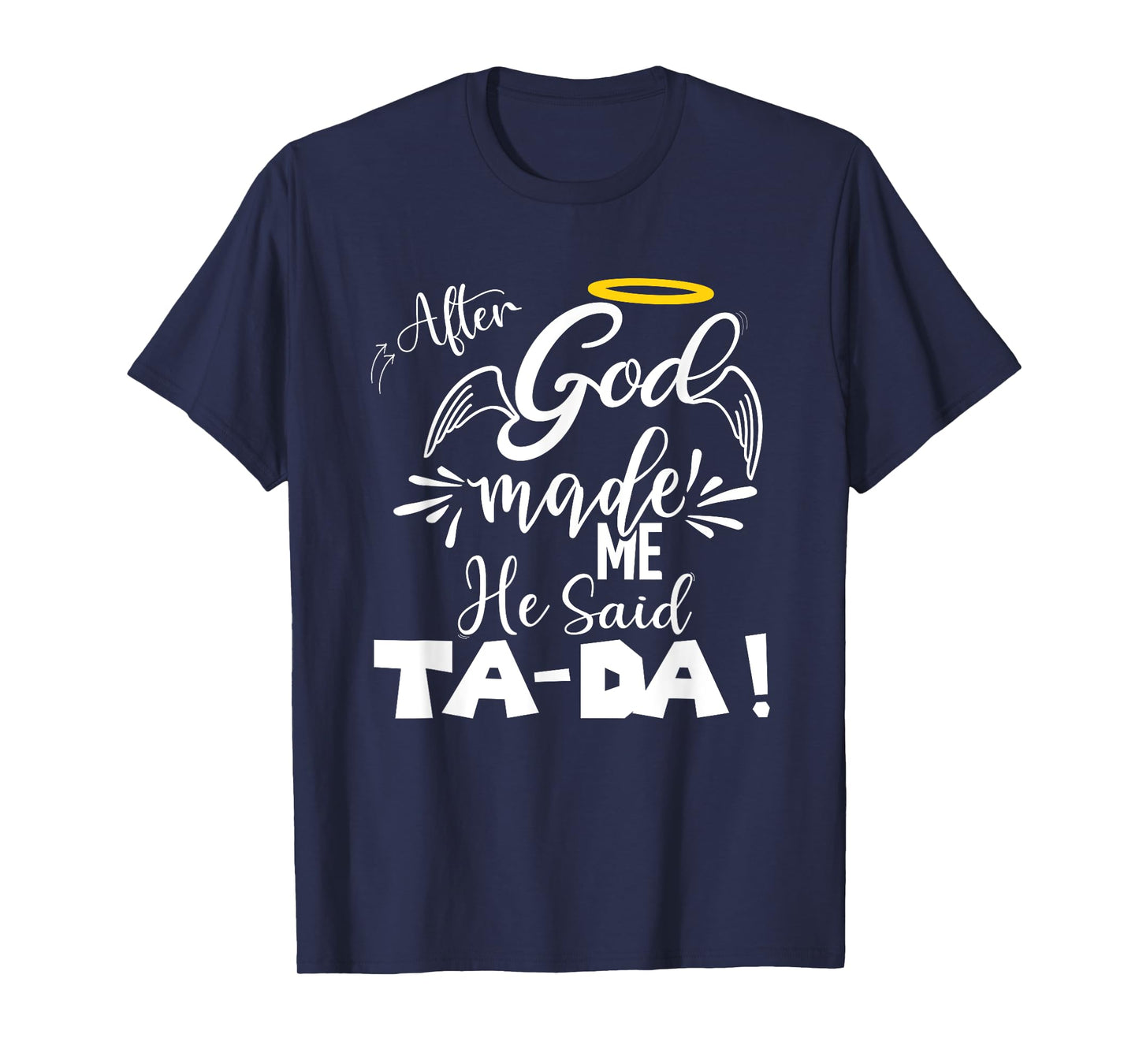 After God Made Me He Said TaDa Funny Christian Memes Humor T-Shirt