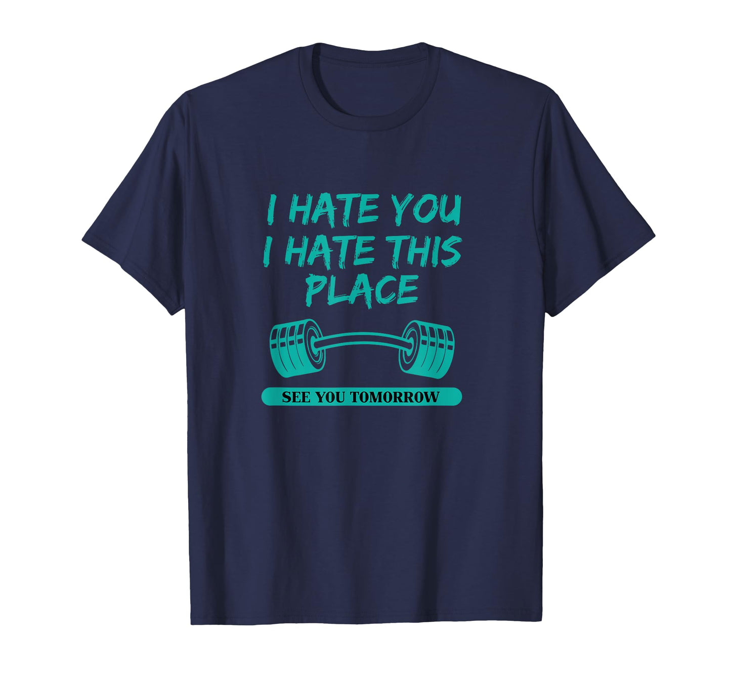 I Hate You This Place See You Tomorrow Workout T-shirt T-Shirt