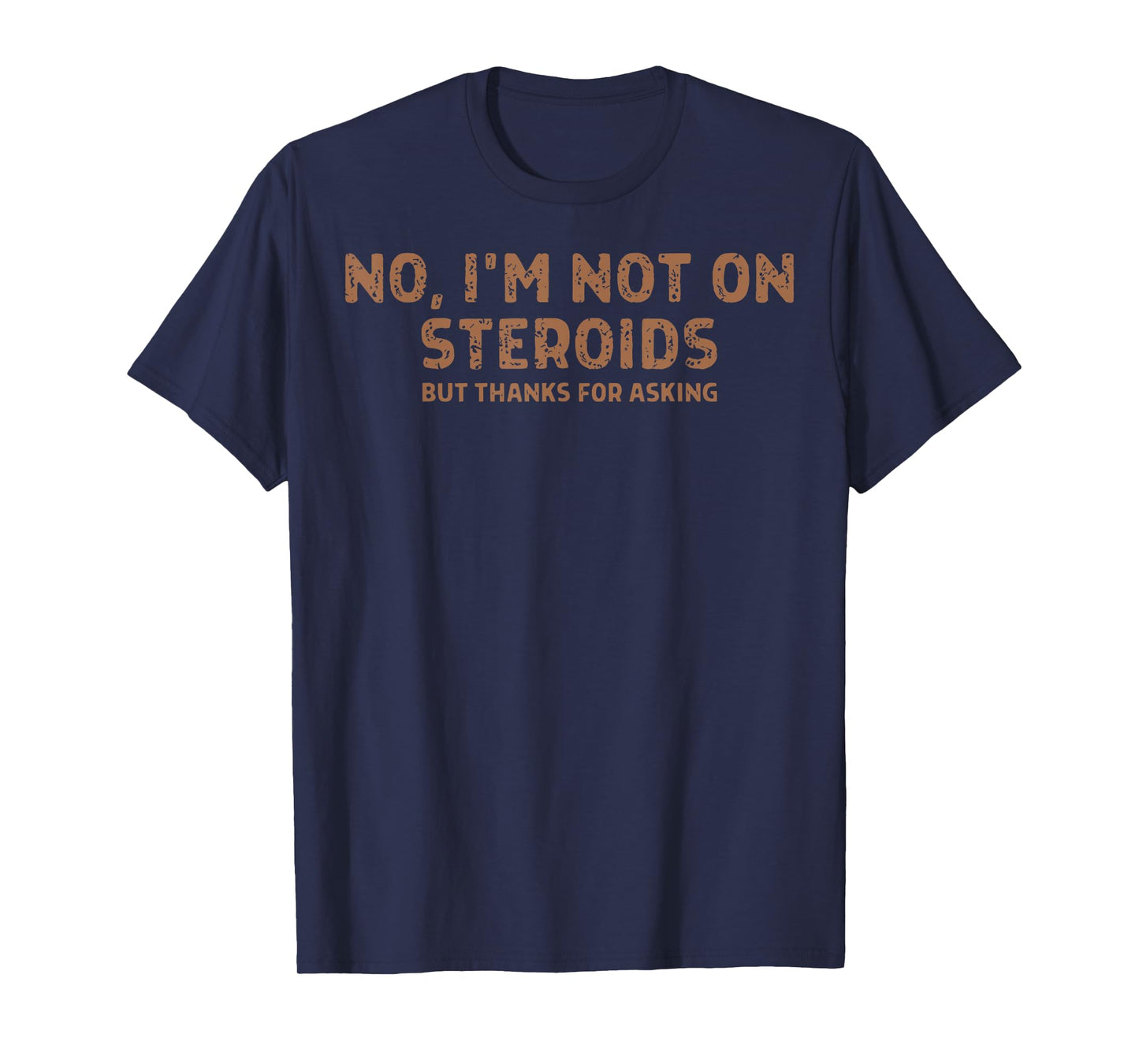 Funny Gym No I'm Not On Steroids But Thanks For Asking T-Shirt