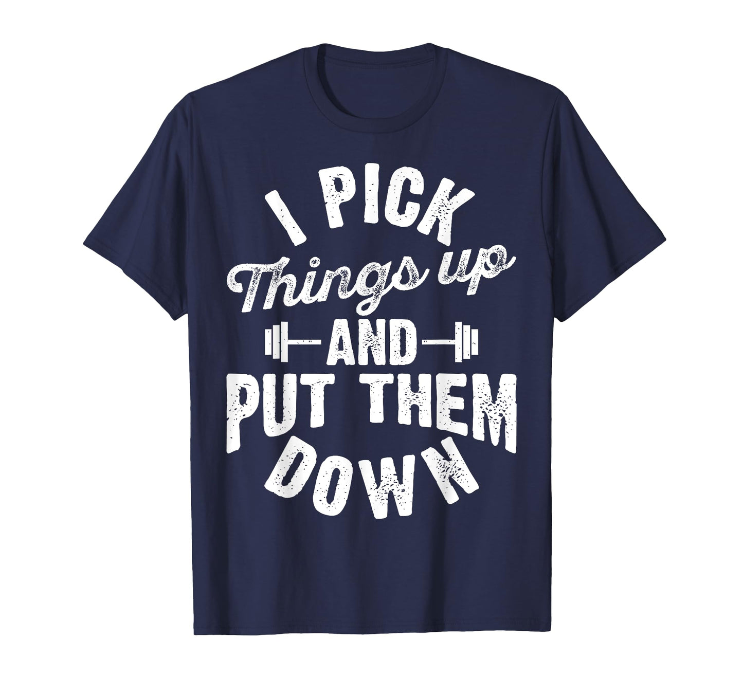 I Pick Things Up and Put Them Down Funny Fitness Gym Workout T-Shirt