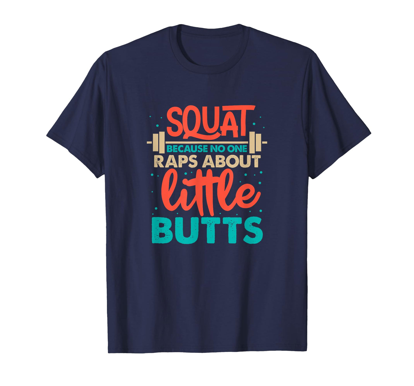 Squat Because No One Raps About Little Butts Gym T-Shirt