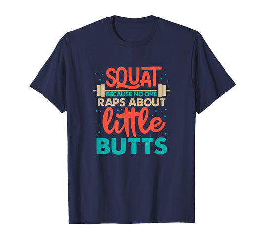 Squat Because No One Raps About Little Butts Gym T-Shirt