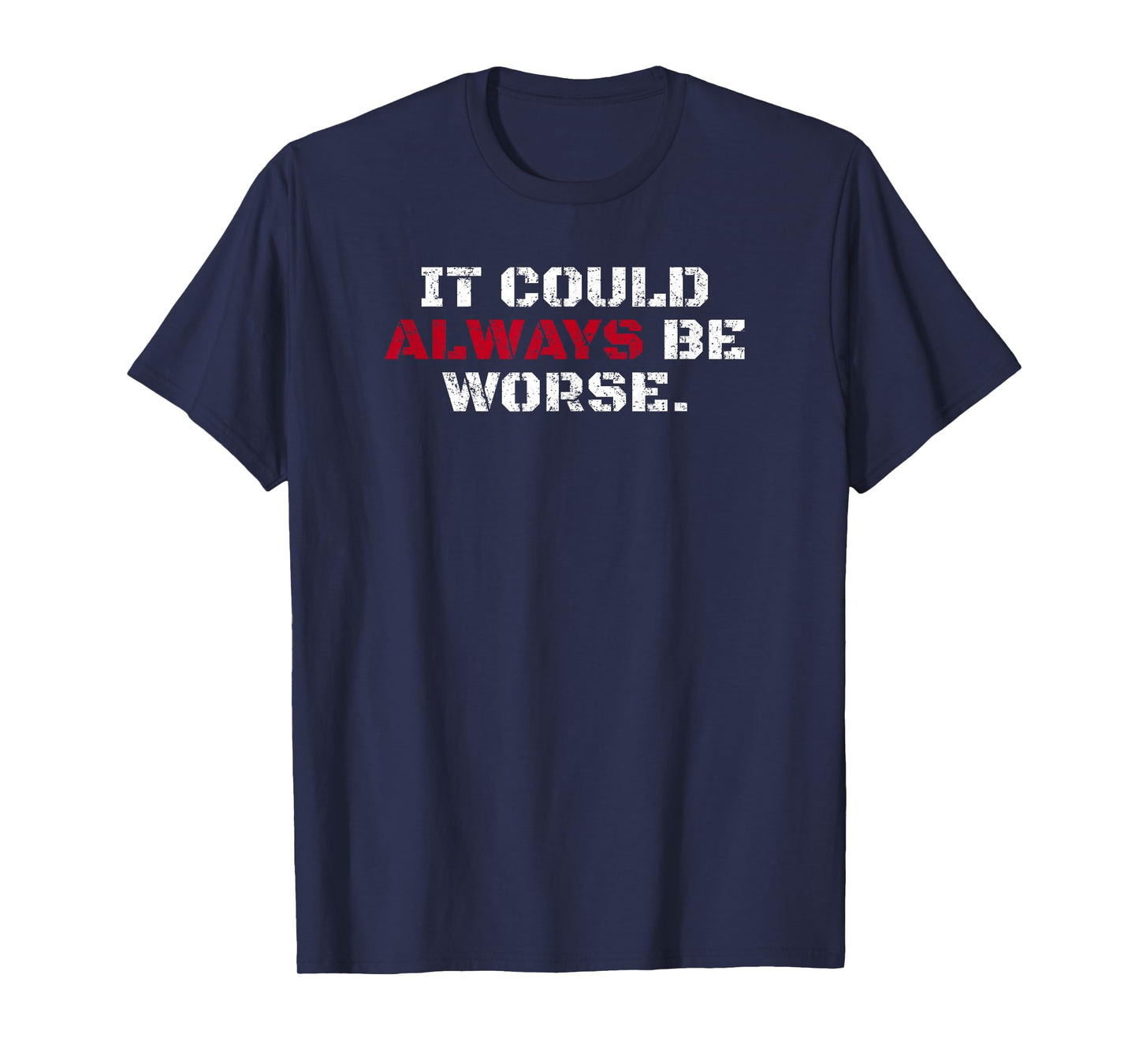 It Could Always Be Worse T-Shirt