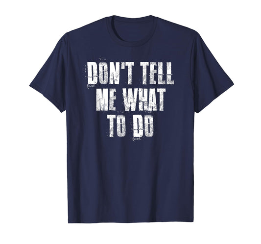 Don't Tell Me What To Do Motivational T-Shirt