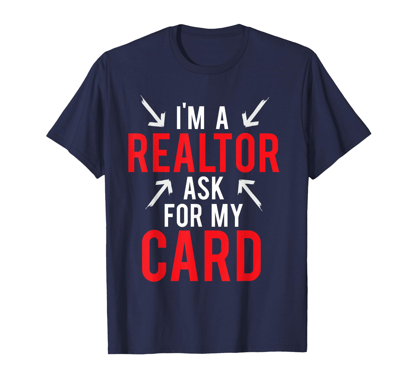 I'm A Realtor Ask For My Card Gift Design Real Estate Agent T-Shirt