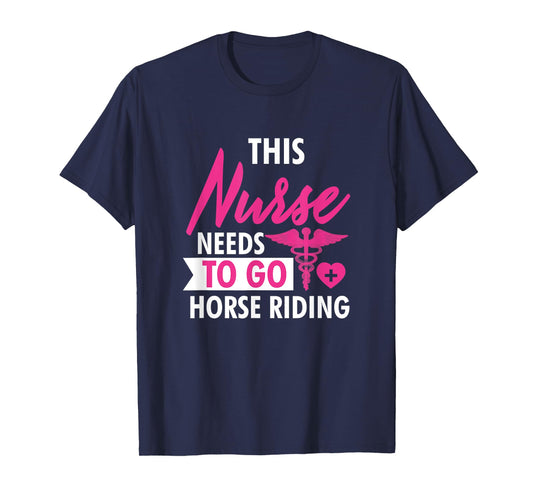 Nurse Need To Ride Horses Funny Nurses Gifts For Women Men T-Shirt