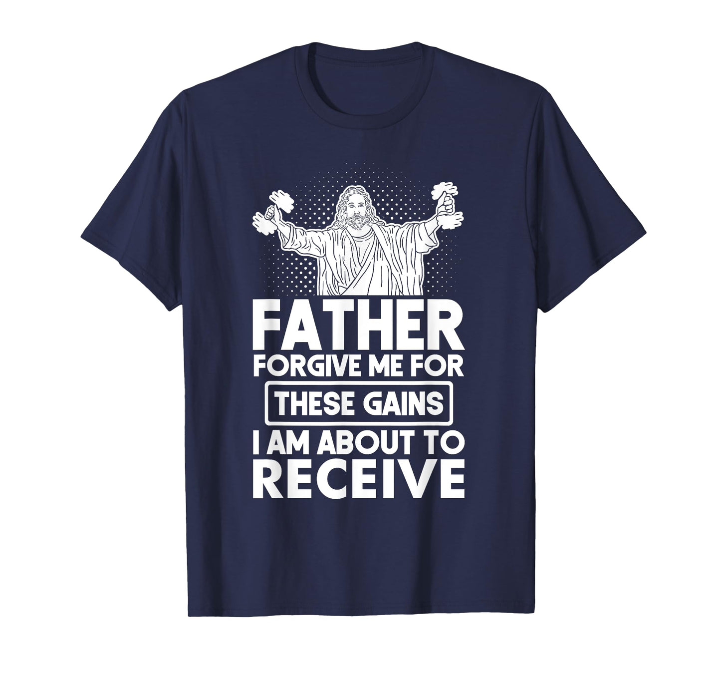 Father Forgive Me These Gains Jesus Workout Weightlifting T-Shirt