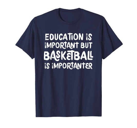 Education Is Important But Basketball Is Importanter Funny T-Shirt