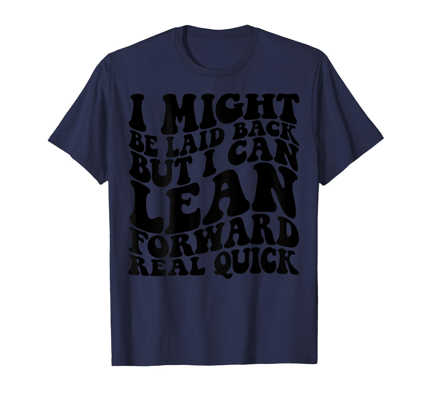 I might be laid back but I can lean forward real quick T-Shirt