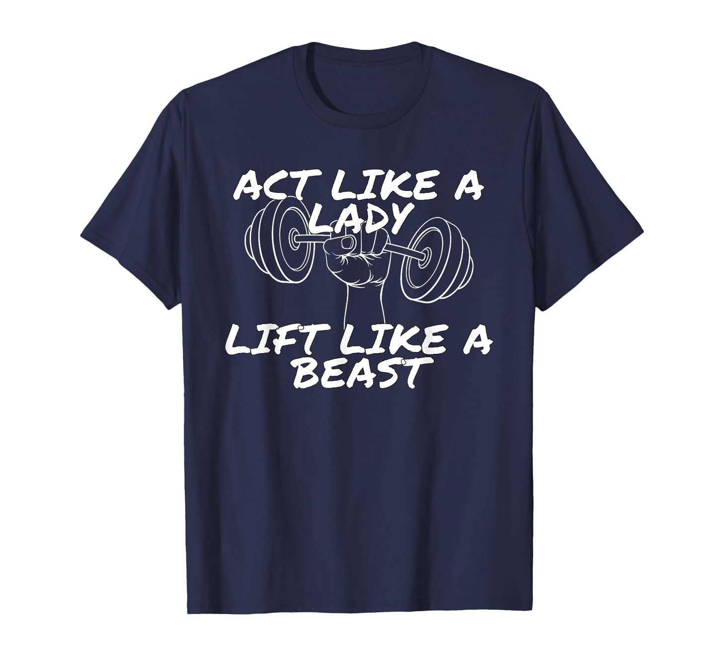 Act Like a Lady Lift Like a Beast | Funny Gym Apparel T-Shirt