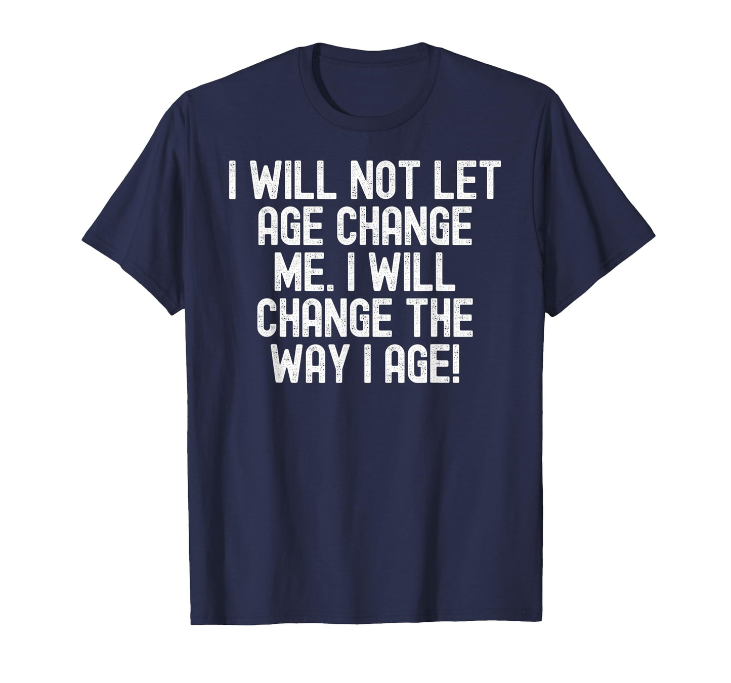 Men Women I will not let age change me. I will change da way T-Shirt