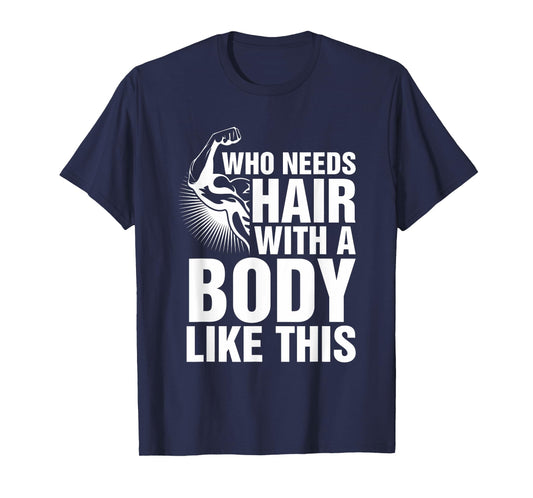 Who Needs Hair With A Body Like This Bald Pride T Shirt T-Shirt