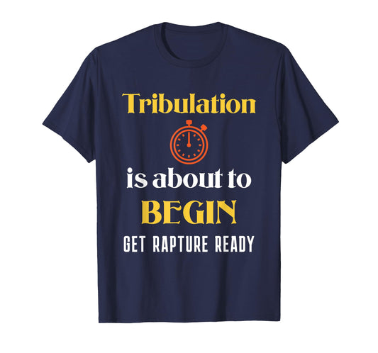 Tribulation is About to Begin, Get Rapture Ready Christian T-Shirt