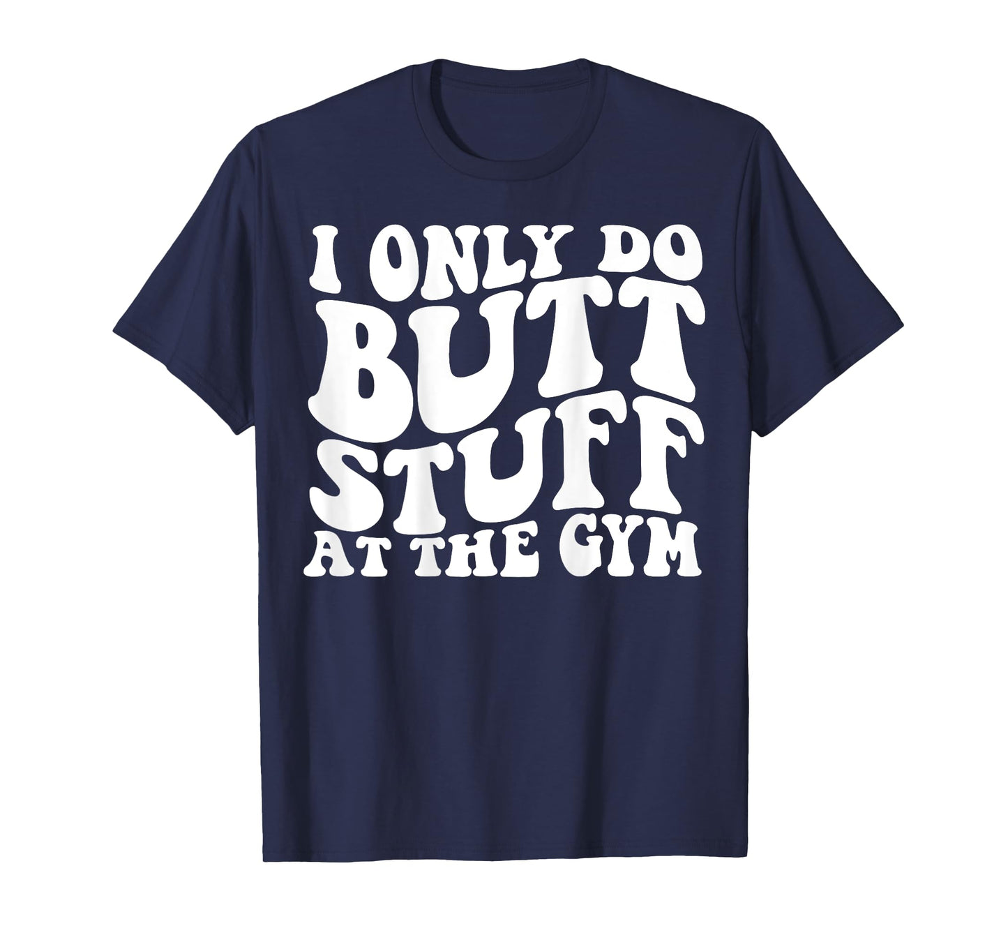 I Only Do Butt Stuff At The Gym On Back Shirts Funny Groovy T-Shirt