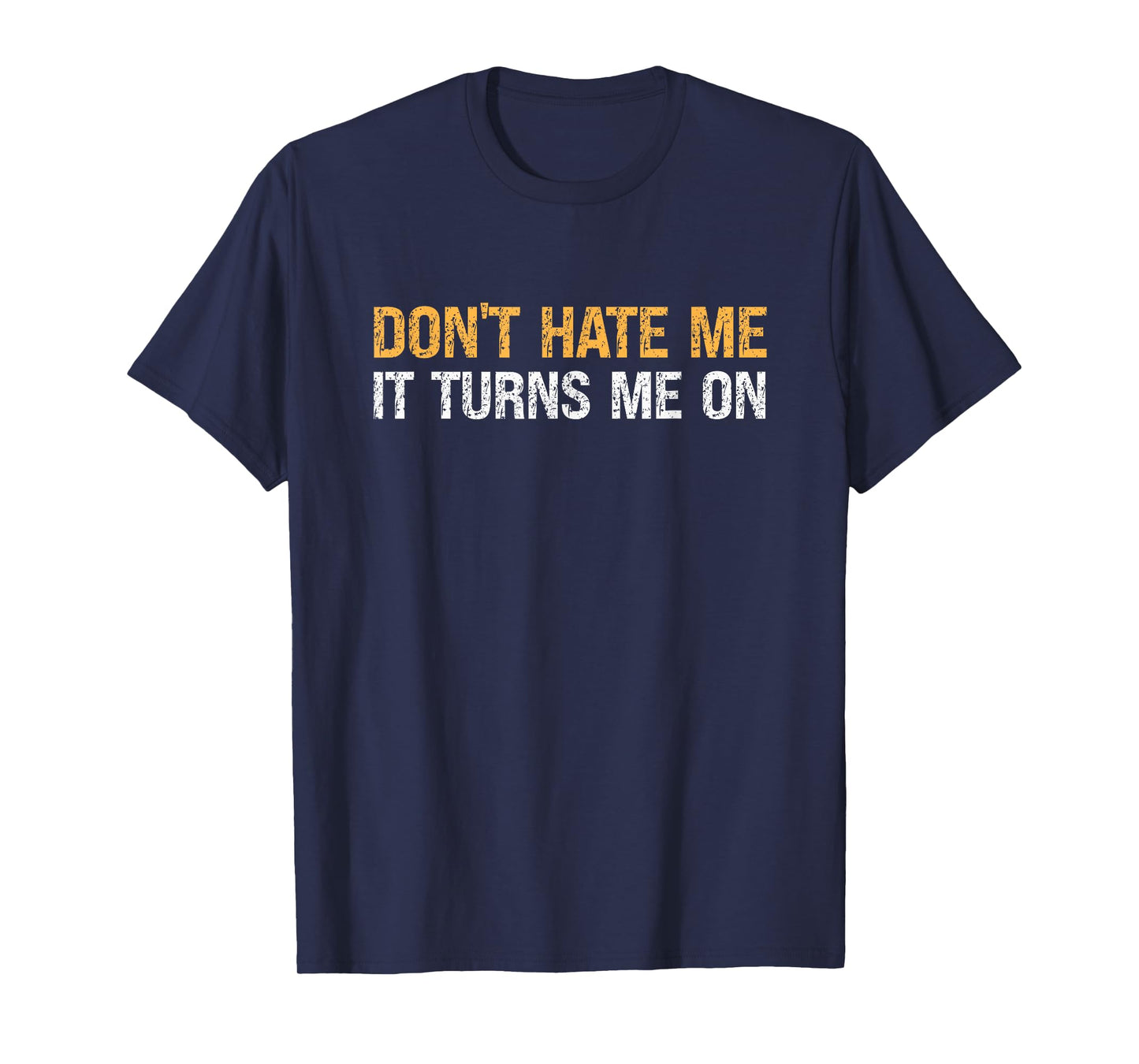 Don't Hate Me It Turns Me On - Vintage T-Shirt