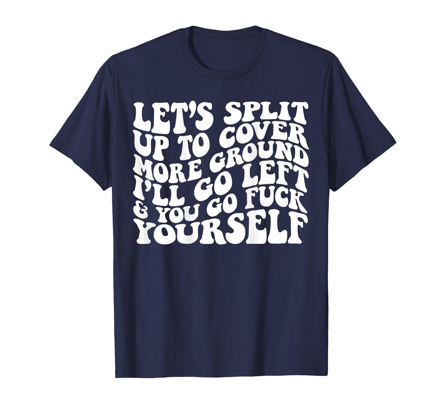 Let’s split up to cover more ground I’ll go left T-Shirt
