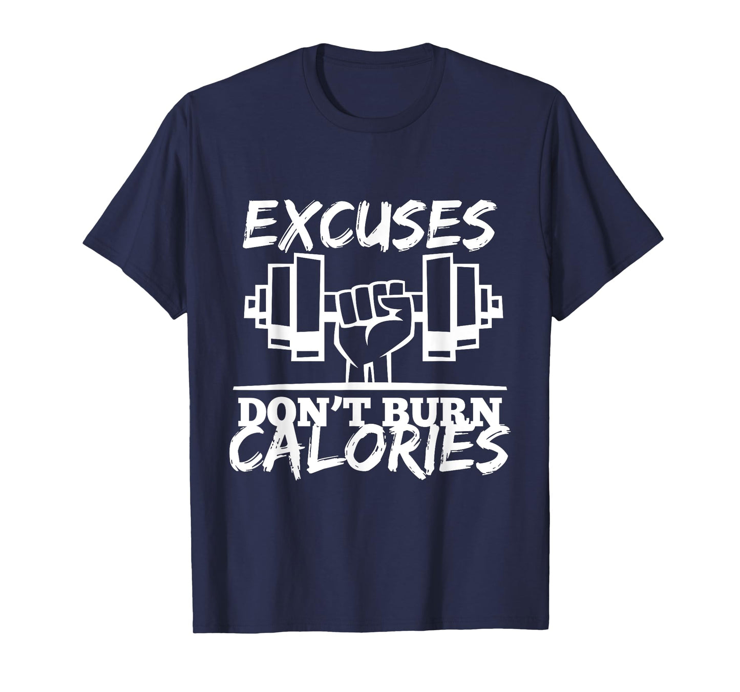 Excuses Don t Burn Calories Funny Gym Fitness Gift T-Shirt
