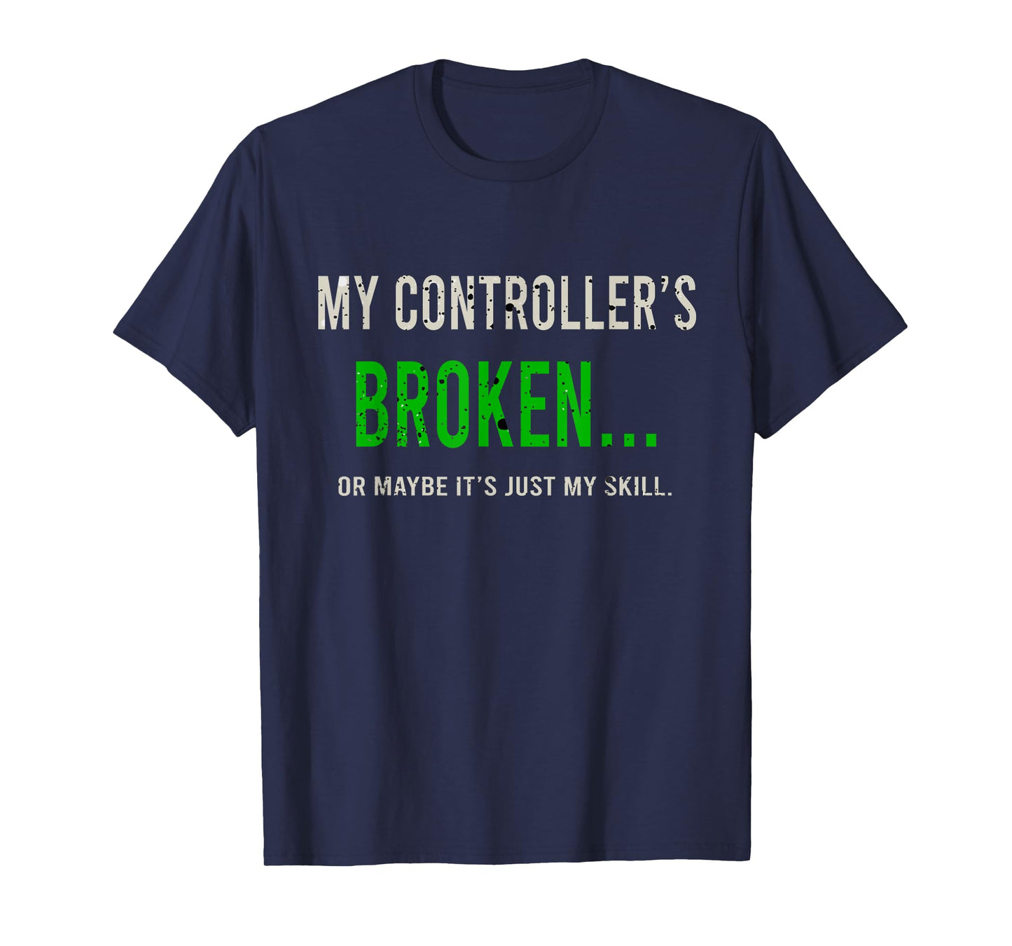 My Controller's Broken, Funny Gamer Gifts, Gaming T-Shirt