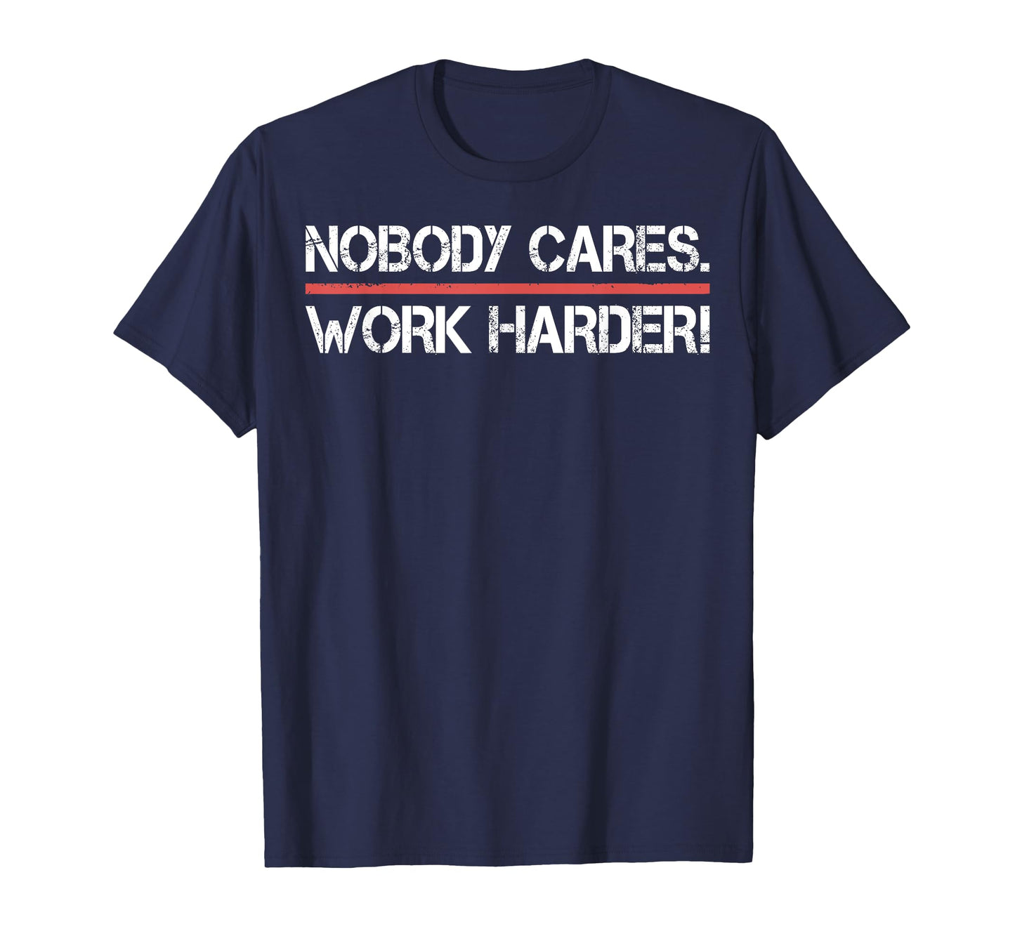 Nobody Cares Work Harder Tee Shirt- Inspiration Motivational T-Shirt