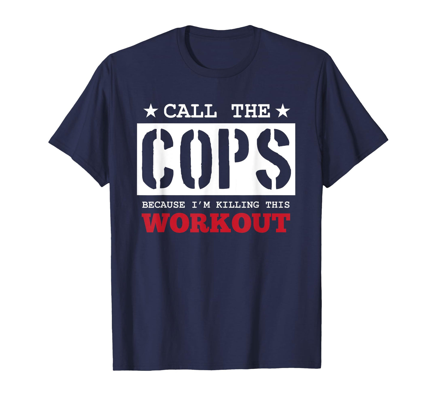 Fitness Funny Call The Cops Because I'm Killing This Workout T-Shirt