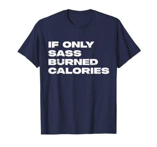 If Only Sass Burned Calories Funny Workout T-Shirt