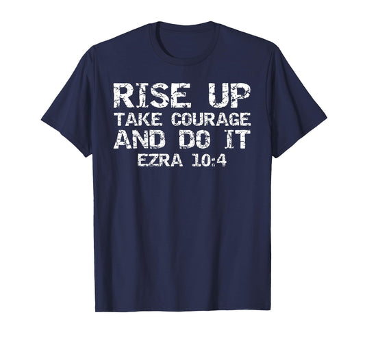 Faith Motivation Rise Up Take Courage and Do It Ezra 10:4 T-Shirt
