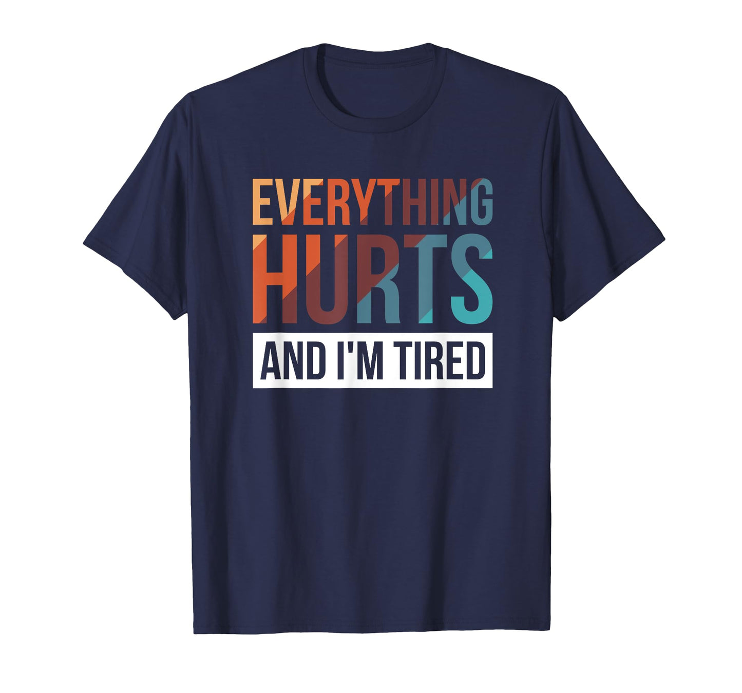 Everything Hurts And I'm Tired T-Shirt