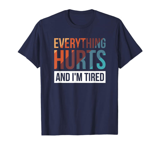 Everything Hurts And I'm Tired T-Shirt