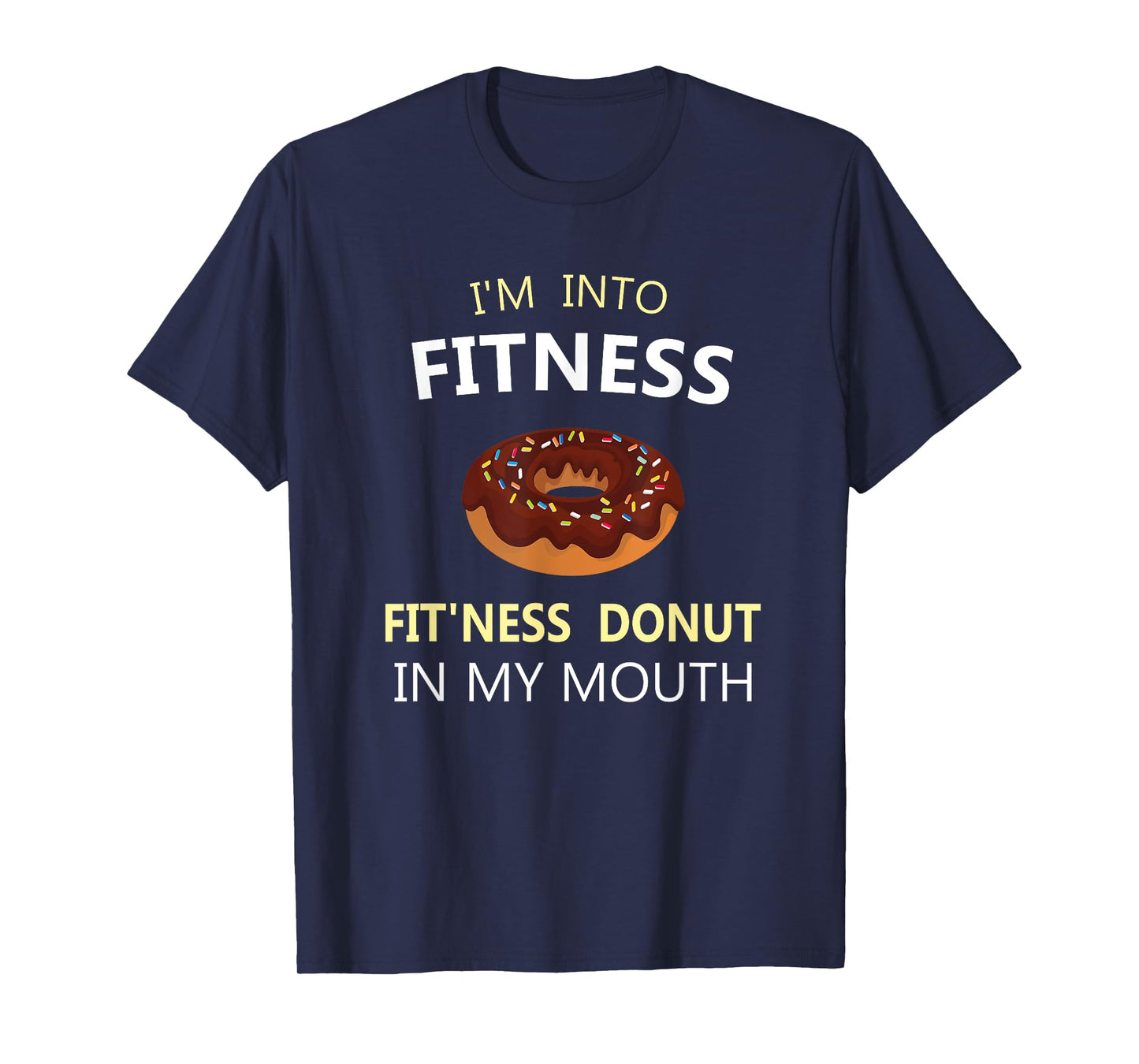 I'm Into Fitness Fit'ness Donut in My Mouth T-Shirt