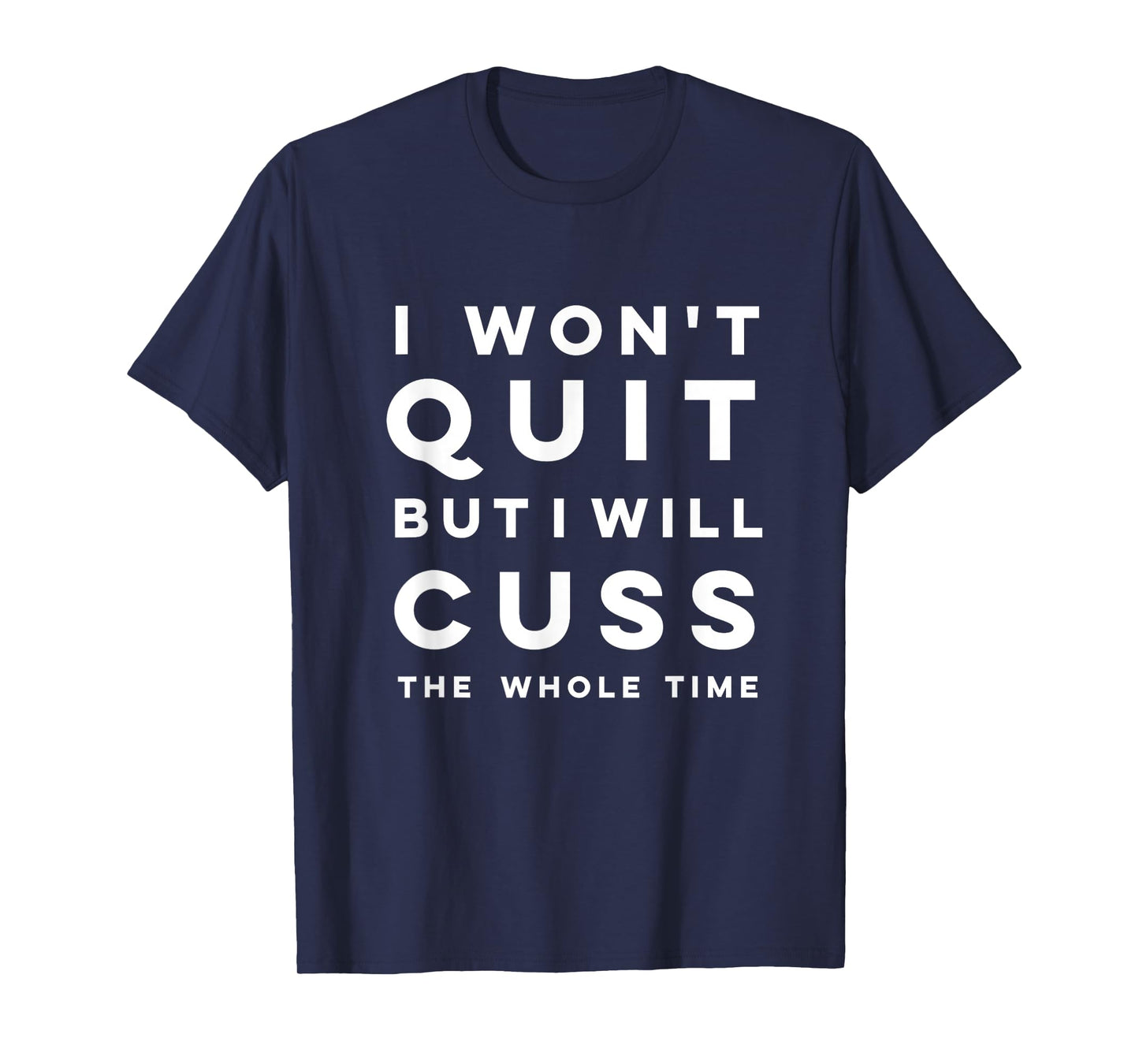Funny "I won't quit but I will cuss the whole time" Shirt T-Shirt