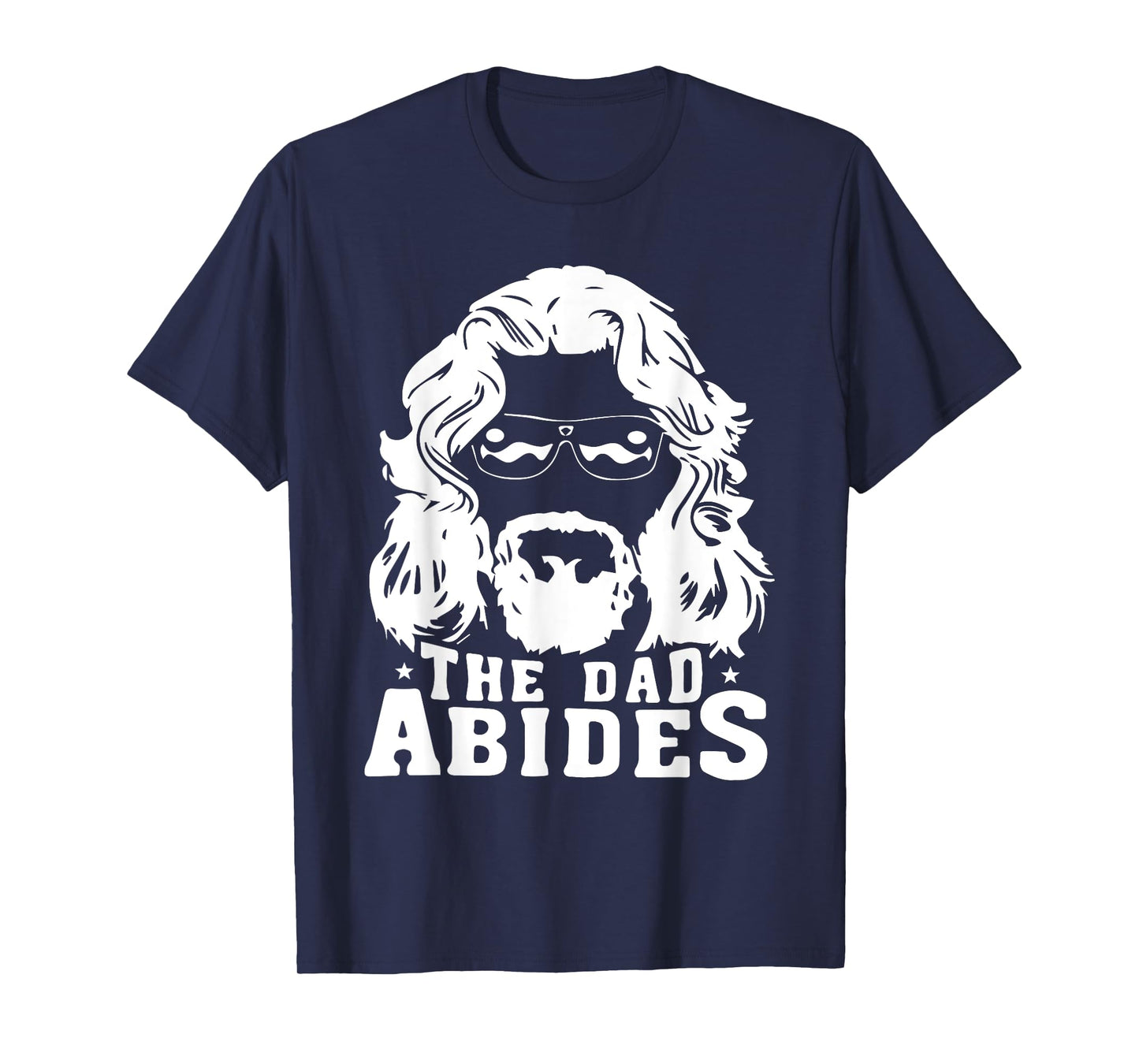 The Dad Abides - Fathers Day and Daddy Birthday T-Shirt