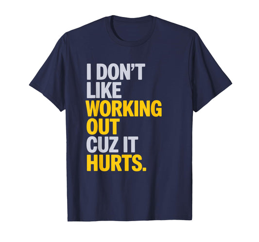 I Don't Like Working Out Cuz It Hurts Gym T-Shirt