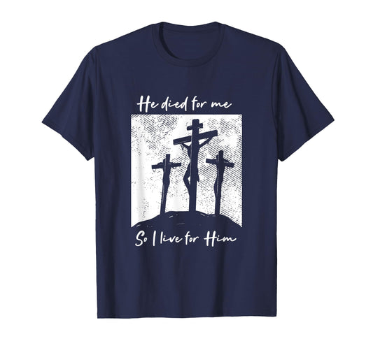He Died For Me I Live For Him Christ Salvation I Love Lord T-Shirt