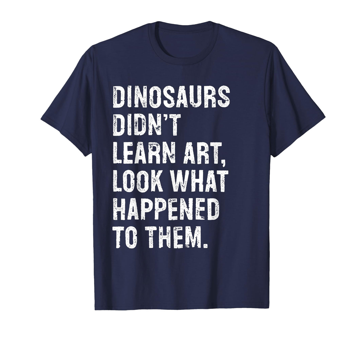 Dinosaurs Didn't Learn Art Funny Art Teacher T-Shirt