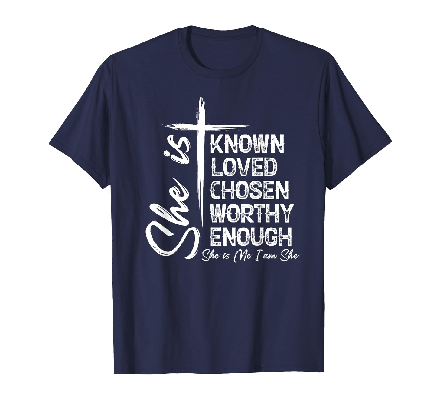 She Is Known Loved Chosen Worthy Enough She Is Me I Am She T-Shirt