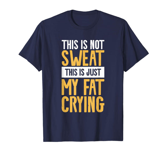 This Is Not Sweat This Is Just My Fat Crying Workout T-Shirt