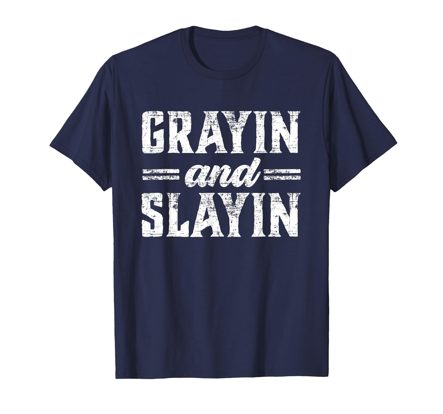 Grayin And Slayin Funny Graying Slaying Gym Men Women T-Shirt