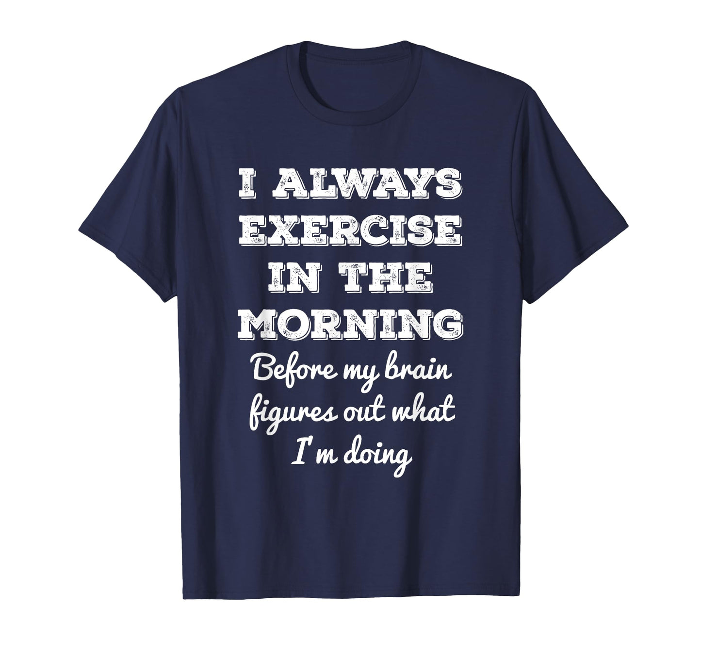 Funny Gym Workout I Always Exercise In The Morning Joke T-Shirt