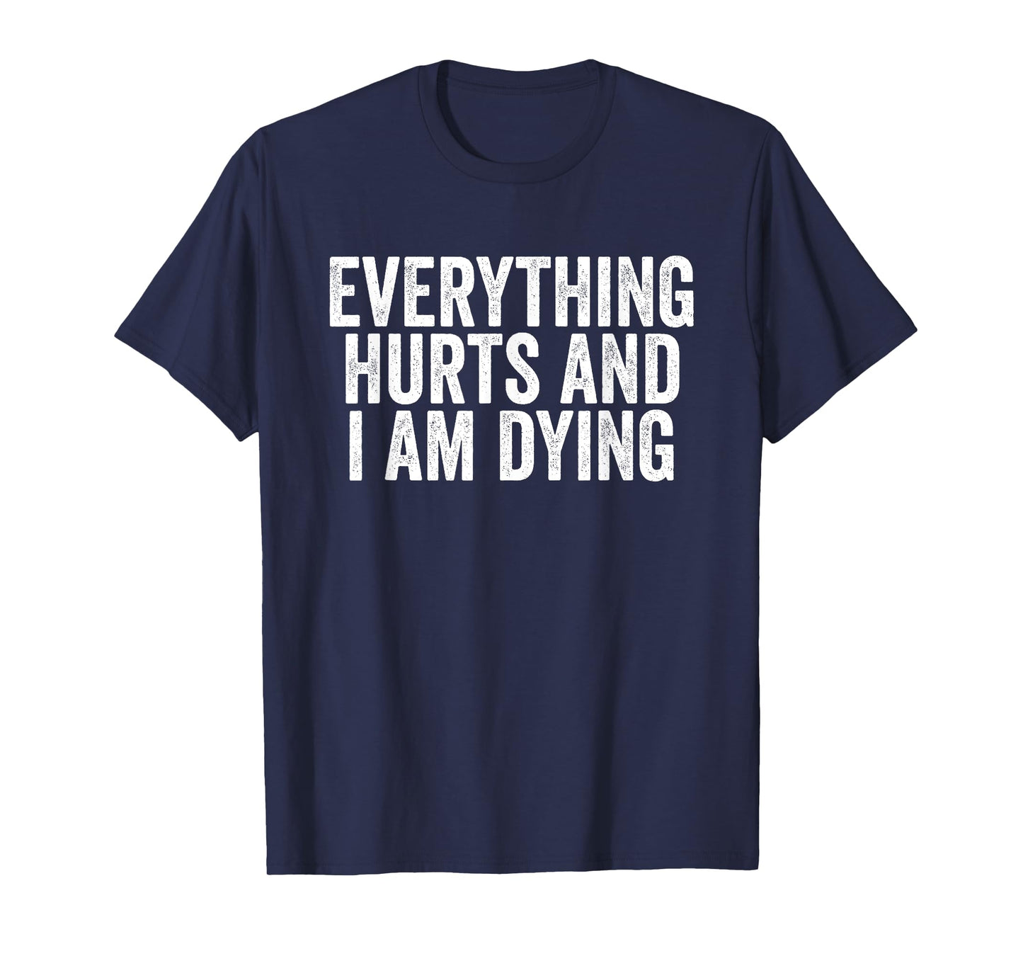 Funny Gym Saying Shirt Everything Hurts And I Am Dying Tee T-Shirt
